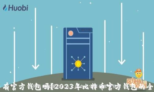 
比特币有官方钱包吗？2023年比特币官方钱包的全面解析