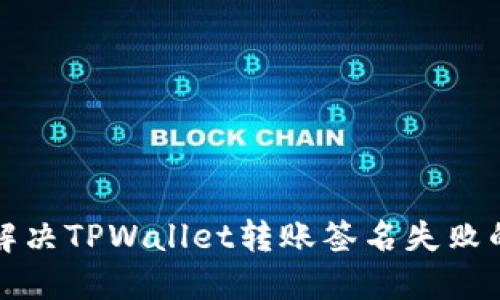  如何解决TPWallet转账签名失败的问题？