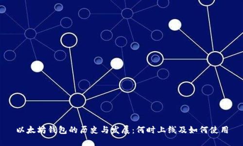 以太坊钱包的历史与发展：何时上线及如何使用