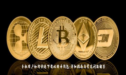 手机用户如何快速下载比特币钱包：详细指南与常见问题解答