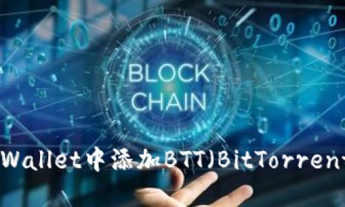 如何在TPWallet中添加BTT（BitTorrent Token）