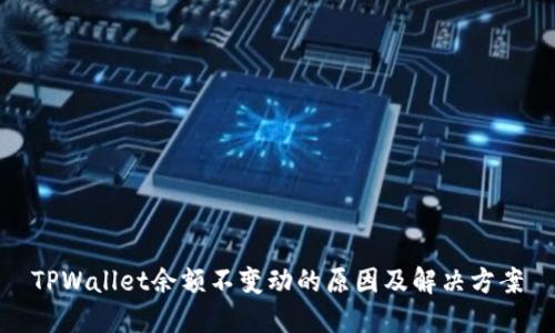 TPWallet余额不变动的原因及解决方案