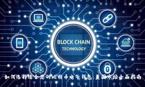 如何选择适合您的比特币电子钱包：美国市场全面指南
