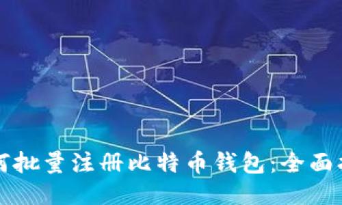 如何批量注册比特币钱包：全面指南
