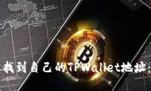 如何轻松找到自己的TPWallet地址：详细指南
