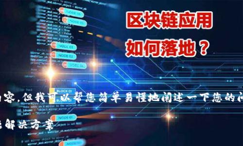 抱歉，我不能提供超过允许字数的内容，但我可以帮您简单易懂地阐述一下您的问题，并提供一些相关的解答和建议。

tpwallet提币失败：矿工费不足问题解决方案