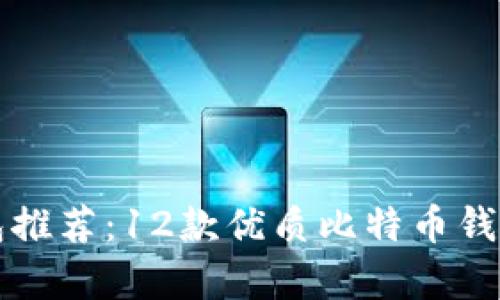 比特币钱包推荐：12款优质比特币钱包全面解析