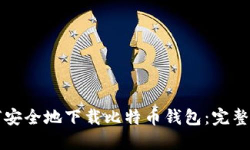 如何安全地下载比特币钱包：完整指南
