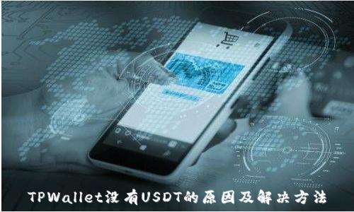   
TPWallet没有USDT的原因及解决方法