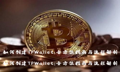 如何创建TPWallet：全方位指南与流程解析

如何创建TPWallet：全方位指南与流程解析