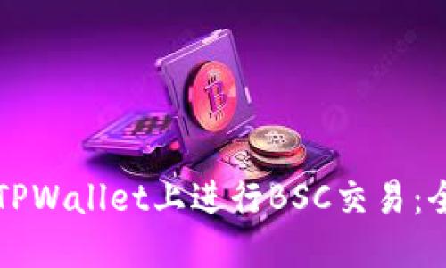 如何在TPWallet上进行BSC交易：全面指南