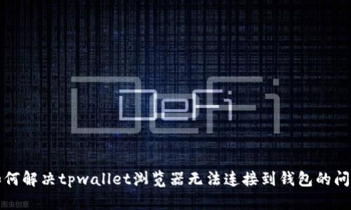 如何解决tpwallet浏览器无法连接到钱包的问题