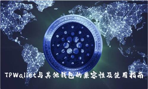 TPWallet与其他钱包的兼容性及使用指南