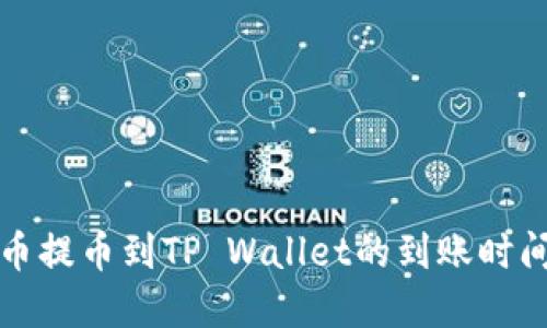 从火币提币到TP Wallet的到账时间详解