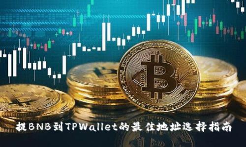 提BNB到TPWallet的最佳地址选择指南