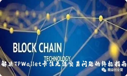 解决TPWallet卡住无法交易问题的终极指南