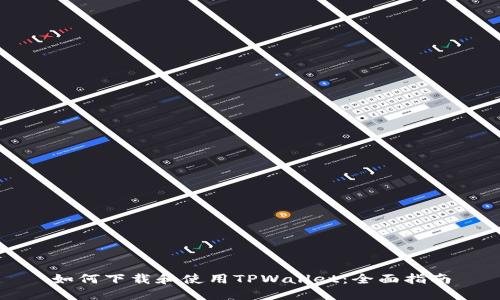 如何下载和使用TPWallet：全面指南