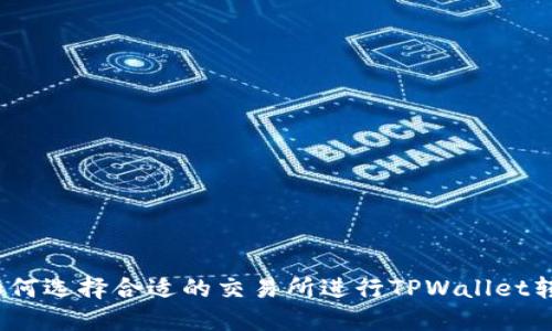 : 如何选择合适的交易所进行TPWallet转账？