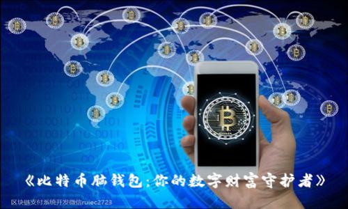 《比特币脑钱包：你的数字财富守护者》