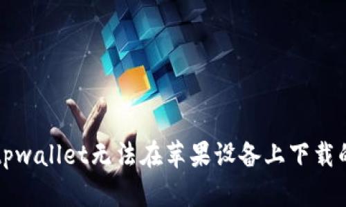 解决tpwallet无法在苹果设备上下载的问题