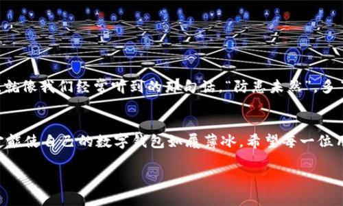   解决TPWallet转账记录消失的有效方法与技巧 / 
 guanjianci TPWallet, 转账记录, 加密货币, 数字钱包 /guanjianci 

引言
在数字货币日益普及的今天，TPWallet作为一个用户友好的加密货币钱包，吸引了越来越多的用户。然而，使用过程中，有些用户会遇到转账记录消失的问题。这可真让人心急如焚，特别是当需用这些记录来进行财务核算或查看交易情况时。俗话说，“家有万贯，不如一条好路”，我们在这条不断上涨的数字金融之路上，确保对每笔交易的准确把握是尤为重要的。

转账记录消失的常见原因
在咱们深入探讨之前，我们得先了解一下转账记录消失的几个常见原因。首先，网络问题。加密货币交易依赖于网络连接，一旦网络状况不佳，就可能导致记录未能及时更新。在这种情况下，您或许只需稍等片刻，再进行页面刷新。
其次，软件版本问题。TPWallet的更新版本一般会修复一些已知的bug，而旧版本可能存在不兼容的问题，导致转账记录无法显示。因此，保持软件的最新状态是十分重要的。
最后，系统故障。技术再先进，难免偶尔出错。如果TPWallet的服务器出现问题，您也可能临时看不到转账记录。此时，耐心等待官方的修复通知即可。

如何解决转账记录消失的问题
面对转账记录消失，首先要冷静思考，切勿惊慌失措。根据情况采取不同的解决方法，几招帮您找回记录：
ul
  listrong检查网络连接：/strong确保您连接到稳定的网络，可以尝试重新启动路由器，或使用不同的网络环境。/li
  listrong更新软件：/strong前往应用商店检查TPWallet是否有更新，及时下载并安装最新版本。/li
  listrong清除缓存：/strong在设置中找到应用的存储选项，清除缓存数据，看看转账记录是否能显现。/li
  listrong联系客服：/strong如果问题依旧，建议联系TPWallet的客服，他们的专业团队能为您提供更加准确的解决方案。/li
/ul

未来的市场趋势与用户自我保护
随着越来越多的人加入加密货币的行列，金融科技的快速发展也给用户带来了诸多挑战。用户应不断提升自己的安全意识，学习如何保护自己的钱包和资产。就像我们经常听到的那句话，“防患未然”，多了解一些加密货币的知识和使用技巧，正是对自己财产的一种保障。

总结
不得不承认，转账记录消失这个问题虽然让人感到烦恼，但通过一些简单的操作，我们总能找到解决的办法。每当遇到此类问题时，冷静面对、迅速处理，您一定能使自己的数字钱包如履薄冰。希望每一位用户都能在这场加密货币的旅程中，踏出稳定而自信的每一步。记住，享受这场现代金融的盛宴，守护好每一笔交易的记录，就是守护好自己的财富。

如同一句老话说得好：“一日之计在于晨，一年之计在于春”，在这个充满变化的市场中，时刻保持警觉和学习，未来才会更加美好。