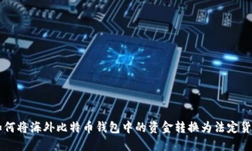 如何将海外比特币钱包中的资金转换为法定货币
