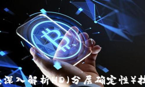 
以太坊钱包：深入解析HD（分层确定性）技术与安全性