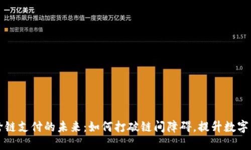 区块链钱包跨链支付的未来：如何打破链间障碍，提升数字货币的流通性
